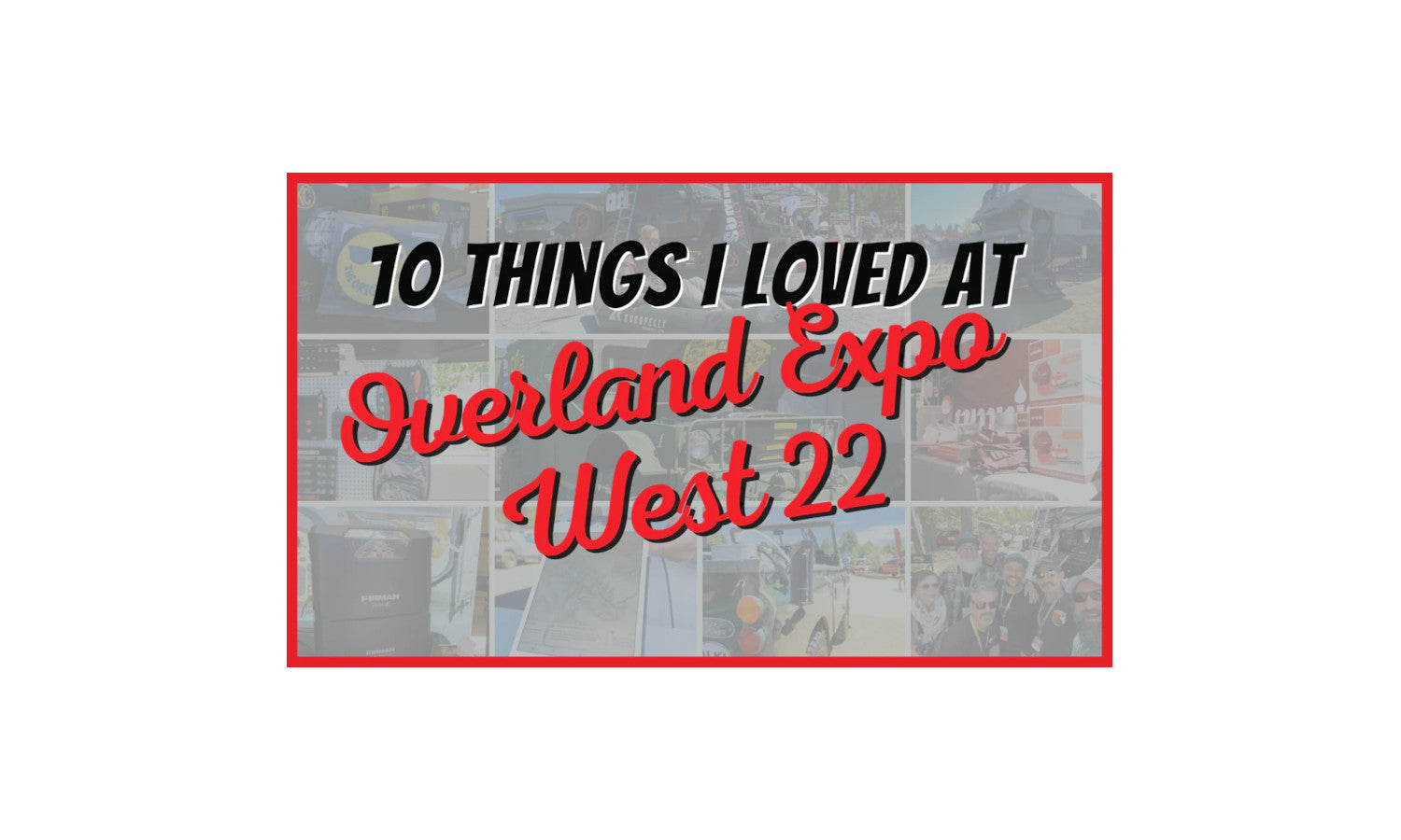 10 Things I Loved at Overland Expo West 2022