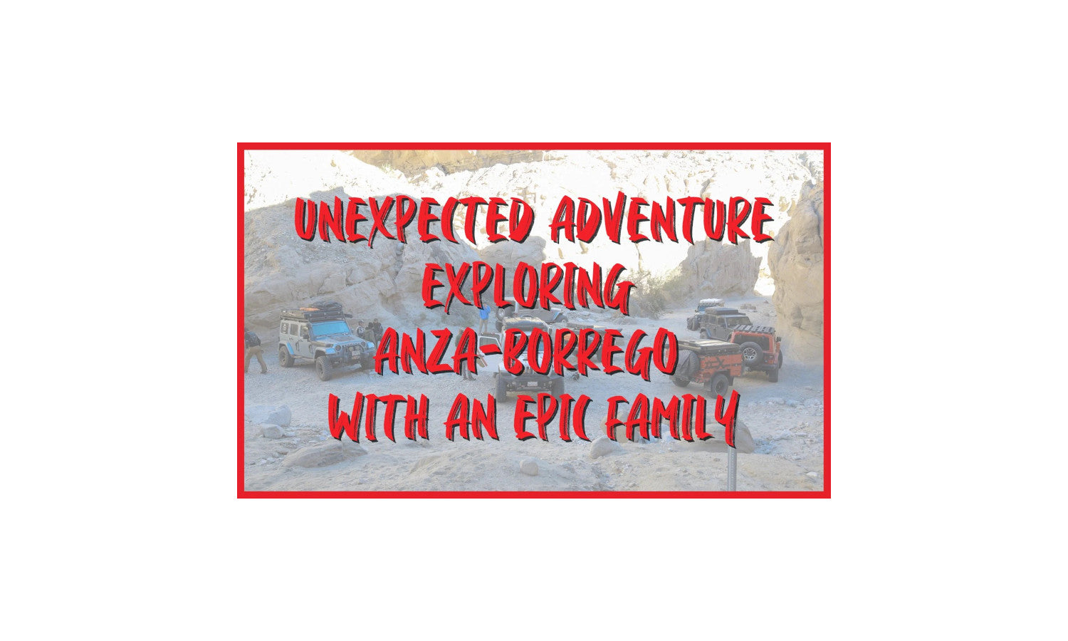 Unexpected Adventure Exploring Anza-Borrego with an Epic Family