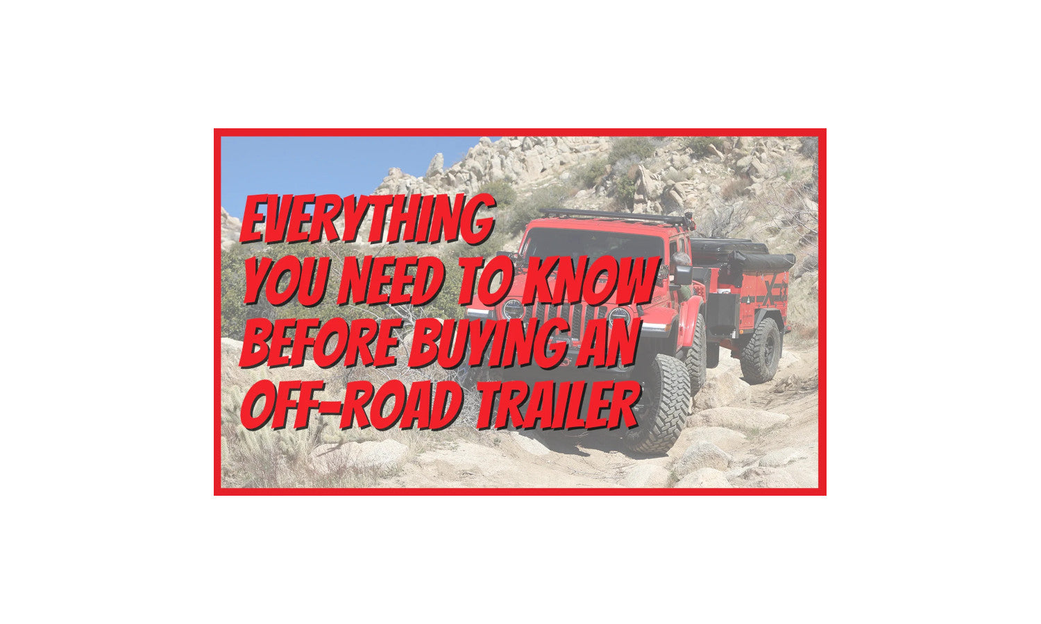 Everything You Need to Know Before Buying an Off-Road Trailer